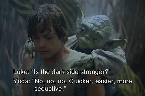 Yoda telling Luke the dark side is quicker, easier, more seductive